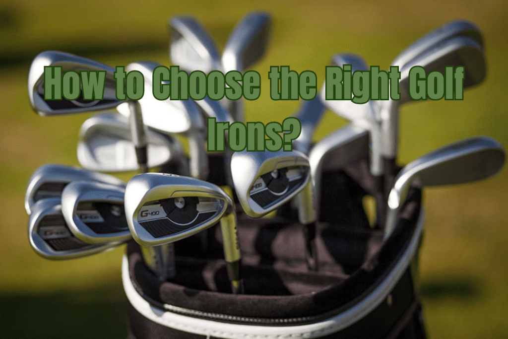 How to Choose the Right Golf Irons?