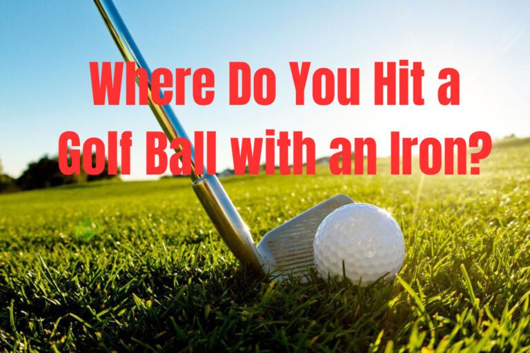 Where Do You Hit a Golf Ball with an Iron?