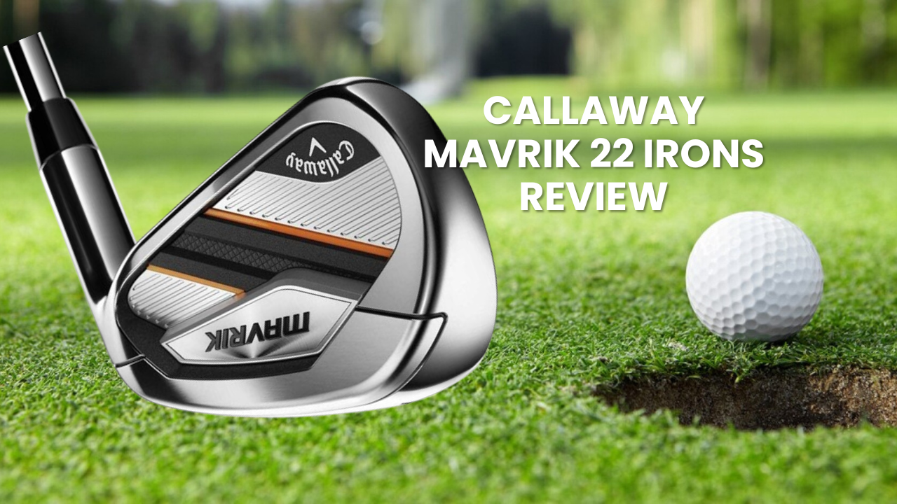 Callaway Mavrik 22 Irons Review