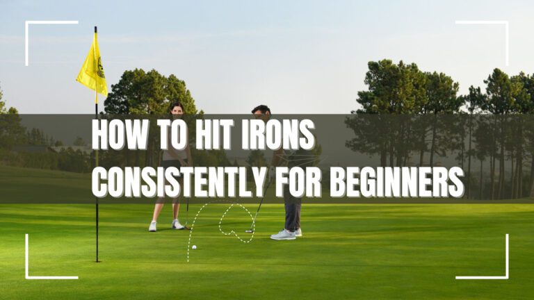 How to Hit Irons Consistently for Beginners